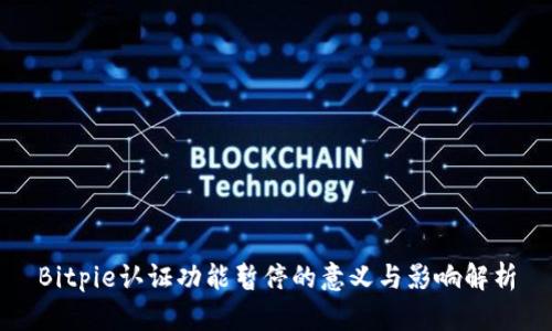 Bitpie认证功能暂停的意义与影响解析
