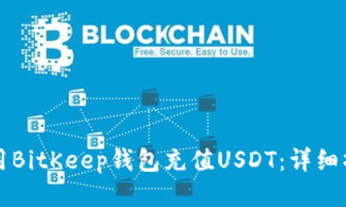 如何使用BitKeep钱包充值USDT：详细操作指南