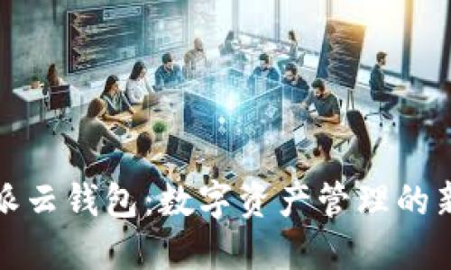 比特派云钱包：数字资产管理的新选择