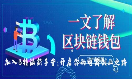 加入B特派新手营：开启你的电商创业之路