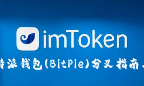 ### 比特派钱包(BitPie)分叉指南与使用技巧