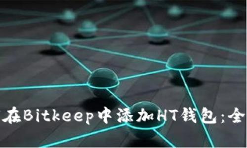 : 如何在Bitkeep中添加HT钱包：全面指南