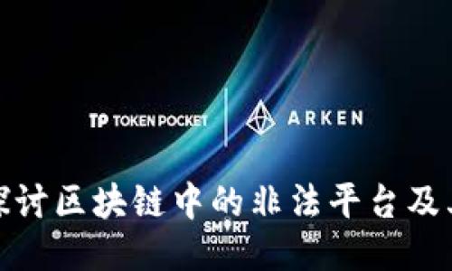 深入探讨区块链中的非法平台及其影响