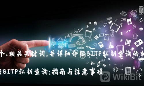在这里，我将提供一个、相关关键词，并详细介绍BITP私钥查询的相关内容和常见问题。

如何安全有效地进行BITP私钥查询：指南与注意事项