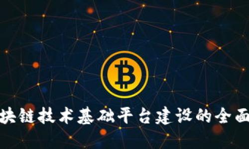 : 区块链技术基础平台建设的全面指南