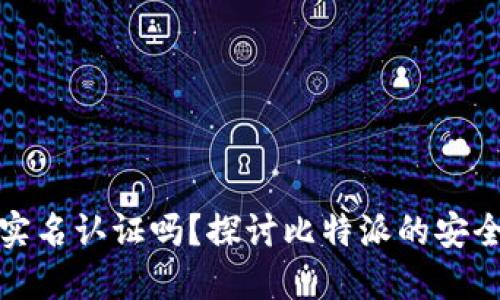 比特派不需要实名认证吗？探讨比特派的安全性与使用体验
