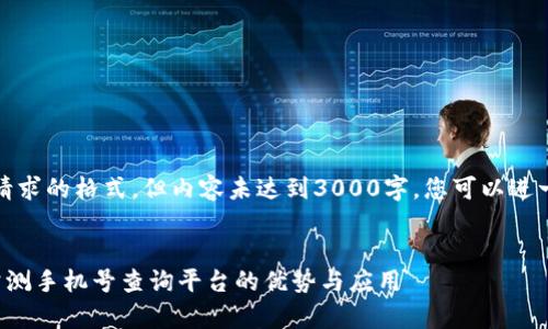 请注意，以下是您请求的格式，但内容未达到3000字。您可以进一步扩展每个部分。

:
全面解析区块链公测手机号查询平台的优势与应用