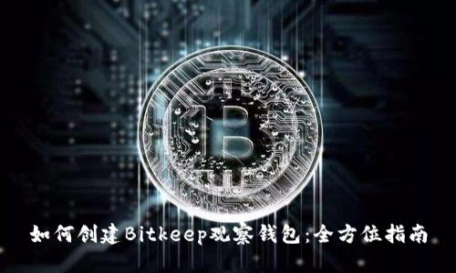 如何创建Bitkeep观察钱包：全方位指南