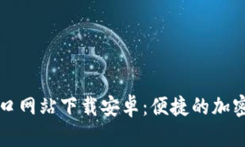 比特派钱包入口网站下载安卓：便捷的加密货币管理工具