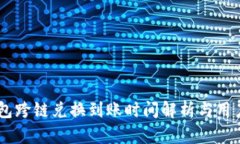 BK钱包跨链兑换到账时间解