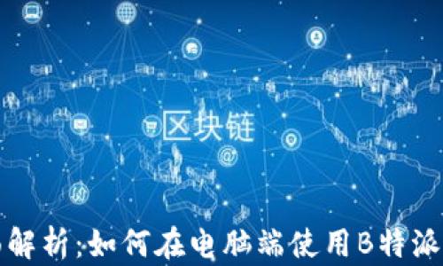 
全面解析：如何在电脑端使用B特派钱包