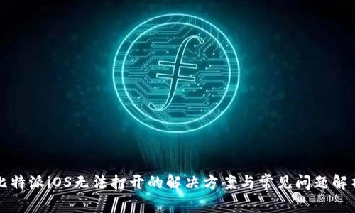 比特派iOS无法打开的解决方案与常见问题解析