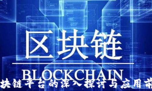 
电信区块链平台的深入探讨与应用前景分析