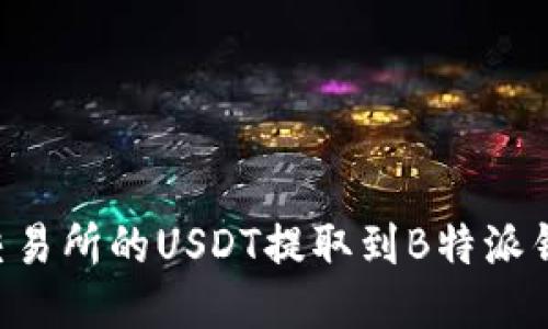 如何将火币交易所的USDT提取到B特派钱包：详细指南