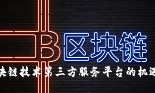 探索区块链技术第三方服务平台的机遇与挑战