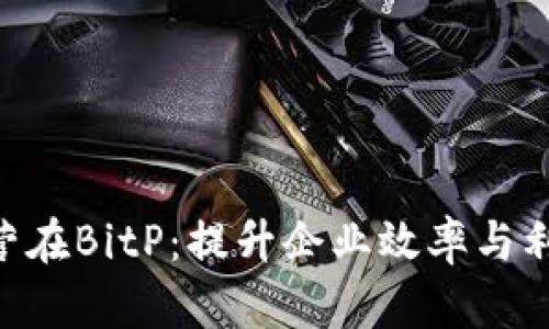 kiaoti数字运营在BitP：提升企业效率与利润的关键策略