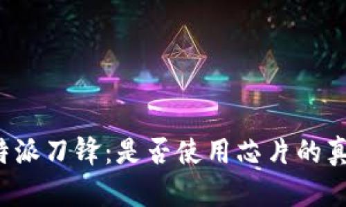 探秘B特派刀锋：是否使用芯片的真相揭秘