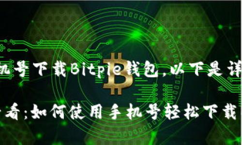 关于如何使用手机号下载Bitpie钱包，以下是详细的步骤和说明。

### 2025年必看：如何使用手机号轻松下载Bitpie钱包
