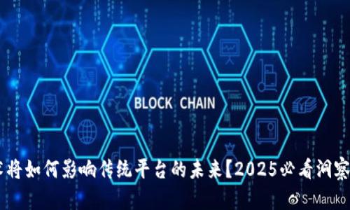 区块链技术将如何影响传统平台的未来？2025必看洞察，立刻了解！