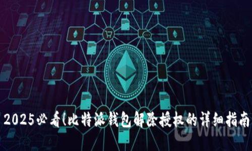 2025必看！比特派钱包解除授权的详细指南