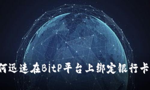 2025必看：如何迅速在BitP平台上绑定银行卡，轻松进行交易