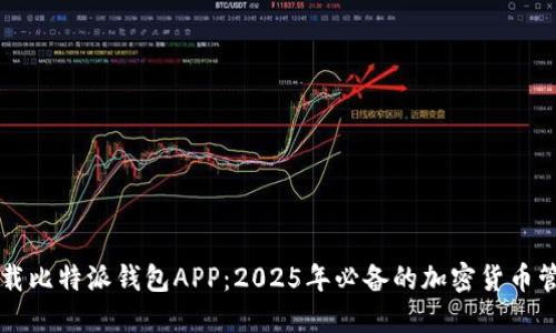 立即下载比特派钱包APP：2025年必备的加密货币管理工具
