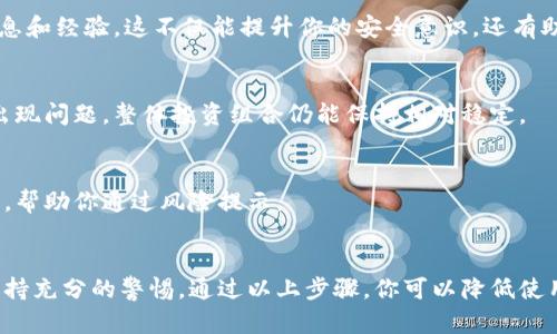 在进行任何数字资产的管理和交易时，特别是随着加密货币市场的不断发展，涉及的风险也随之增加。比特派（Bitpie）作为一种移动端钱包，其安全性与使用体验都受到用户密切关注。如果你在下载比特派时遇到提示存在风险，不妨参考以下几个步骤来降低风险，同时确保你的资产安全。

1. 理解风险提示的性质
当你下载比特派或任何其他数字钱包时，系统可能会提示存在风险。这些风险提示通常来源于两个方面：一是钱包程序自身的安全性，二是下载源的可靠性。确保你是在官方网站或可信任的平台下载应用程序是非常重要的。如果从不发达的第三方网站下载，可能会面临恶意软件的威胁。

2. 验证下载来源
为了避免潜在的风险，务必检查你下载比特派的来源。访问比特派的官方网站，确认他们提供的下载链接是安全的。此外，使用应用商店（如App Store或Google Play）也是推荐的做法，因为这些平台通常会对应用进行一定的审核以降低用户风险。

3. 安装时的安全设置
在安装比特派之前，确保你的设备有最新的操作系统和安全更新。此外，检查你的设备中是否启用了防病毒软件并保持其更新。这可以帮助你抵抗潜在的恶意软件和病毒攻击。

4. 了解比特派的安全功能
比特派提供了一系列安全功能，如多重签名、冷钱包存储等。在下载和使用之前，详细了解这些功能，并确保你在应用内启用它们。使用强密码以及开启两步验证（2FA）是增强钱包安全性的有效方法。

5. 定期备份钱包信息
在使用比特派进行数字资产的管理时，确保定期备份你的钱包信息，包括私钥和助记词。将备份信息安全地存储在物理环境中，例如纸质备份，避免仅依赖于数字存储。

6. 教育自己和保持警惕
随着技术的快速发展，黑客的攻击方式也在不断变化。因此，定期阅读相关的安全知识和新闻至关重要。加入社区或论坛，与其他用户交换信息和经验，这不仅能提升你的安全意识，还有助于你获取更实时的信息。

7. 风险承载与分散投资
对于任何投资者来说，了解并承认风险是必要的。如果你对比特派或其他数字资产的风险有疑虑，可以考虑分散投资，这样即使其中一部分出现问题，整体投资组合仍能保持相对稳定。

8. 联系比特派支持团队
如果你在下载或使用比特派的过程中遇到任何问题，感到不安时，联系比特派的客户支持是解决疑问的有效方式。他们能够提供具体的指导，帮助你通过风险提示。

总结
在数字货币的世界中，安全是用户最关心的议题之一。尽管比特派作为一种钱包工具提供了多样的功能和便利，但用户在使用过程中仍需保持充分的警惕。通过以上步骤，你可以降低使用比特派的风险，并有效管理你的数字资产。数字技术赋予我们无限的可能，但获得这些可能的同时也需要懂得自我保护和风险管理的智慧。