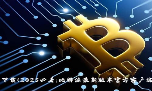 立即下载！2025必看：比特派最新版本官方客户端下载