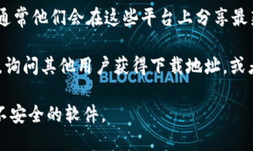 要找到b特派的官网下载地址，您可以采取以下几种方法：

1. **官方网站**：首先访问b特派的官方网站，通常官网会在显眼的位置提供软件下载链接。

2. **搜索引擎**：使用谷歌、百度等搜索引擎，输入“b特派官网下载”进行搜索，搜索结果中可能会出现相关的官方网站链接。

3. **应用商店**：如果您使用的是手机，可以在App Store（iOS）或Google Play Store（Android）中搜索“b特派”，下载官方版本的应用。

4. **社交媒体**：关注b特派的官方社交媒体账号，通常他们会在这些平台上分享最新的软件下载信息和链接。

5. **用户论坛和社区**：访问相关用户论坛或社区，询问其他用户获得下载地址，或者寻找他们分享的链接。

确保在下载时选择官方渠道，以避免下载到仿冒或不安全的软件。