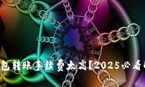比特派钱包转账手续费太高？2025必看解决方案！