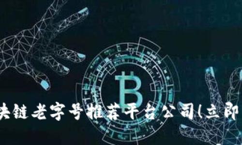 2025必看：区块链老字号推荐平台公司！立即了解行业先锋！