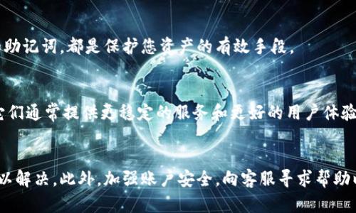 如果您在使用比特币交易平台（如BitP）时遇到无法转币的问题，可以考虑以下一些解决方案和建议。请根据您的具体情况采取相应的措施。

1. 检查网络状态
在进行任何交易之前，首先需要检查您当前的网络连接。如果网络不稳定，可能会导致交易失败或延迟。因此，建议您重启路由器，确保Wi-Fi或移动数据连接正常。

2. 确认账户信息
确保您输入的账户地址正确无误。这是转币过程中一个关键的步骤，错误的地址可能导致资金无法找回。务必仔细检查收款地址，并确保没有多余的空格或错误的字符。

3. 查看平台状态
一些交易平台会定期进行维护或更新，这可能会影响到转币功能。您可以访问BitP的官方网站或社交媒体页面，查看是否有任何通知或公告，了解平台的当前状态。

4. 确认余额和限额
在正式进行转账之前，请确认您的账户余额是否足够，并查看是否存在转账限额。如果您的余额不足或超出了每日转账限额，将无法完成转币操作。在这种情况下，您可以尝试调整转账金额或充值账户。

5. 交易费用设置
一些情况下，转币的失败可能与交易费用的设置有关。如果您设置的交易费用过低，交易可能会被延迟或拒绝。尝试提高交易费用，以确保交易能够快速被矿工确认。

6. 清理缓存和Cookies
在一些情况下，浏览器中的缓存和Cookies可能会造成交易的障碍。您可以尝试清理浏览器的缓存和Cookies，并重新登录账户。在切换到不同的浏览器或设备也可能是一个有效的解决办法。

7. 联系客服
如果以上方法无法解决您的问题，建议您直接联系BitP的客服团队。提供详细的错误信息和交易记录，客服人员将为您提供专业的帮助和指导。通常，客服的响应时间不会很长，耐心等待他们的回复即可。

8. 安全措施
在操作任何数字资产的转移时，确保您的账户安全至关重要。定期更改密码，启用双重认证（2FA），以及妥善保存您的私钥和助记词，都是保护您资产的有效手段。

9. 考虑使用其他平台
如果您发现在BitP上无法解决问题，您也可以考虑转向其他交易平台进行转币。例如，您可以选择一些口碑良好的交易所，它们通常提供更稳定的服务和更好的用户体验。

总结
遇到无法转币的情况时，不必惊慌。通过逐步检查网络状态、账户信息、交易限额以及平台状态等，您可以快速定位问题并加以解决。此外，加强账户安全，向客服寻求帮助以及考虑其他交易平台都是应对这种状况的有效方法。保持冷静，合理分析问题，才能更好地管理和保障您的数字资产安全。