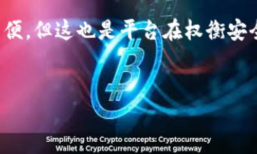 了解B特派交易平台的一键买卖功能缺失原因

在如今数字货币交易日益繁荣的时代，交易平台为用户提供便捷的买卖服务已成为一种普遍趋势。然而，许多用户在使用B特派交易平台时注意到，平台似乎缺乏一键买卖的功能。这引发了多个用户的疑问：为什么B特派没有一键买卖功能？在接下来的内容中，我们将对此进行深入探讨。

一键买卖的功能概述

一键买卖功能的出现，常常是为了提升交易的便利性和效率。用户在进行交易时，往往希望能够以最低的时间成本完成买入或卖出操作。一键买卖的设计旨在通过简化步骤，来让用户能够快速地进行交易，尤其是在市场波动剧烈的时候。

B特派的交易模式

首先，我们需要了解B特派的基本交易模式。B特派主要专注于为用户提供个性化的交易体验，平台的交易方式可能更加侧重于开放性和可调节性，用户在进行交易时能够根据自身需求选择不同的交易类型。虽然一键买卖功能具有其便利性，但也可能在灵活性上有所不足，因此，B特派选择了更为复杂的交易流程。

安全性与交易体验的平衡

此外，安全性也是B特派在设计交易系统时必须考虑的重要因素。在一键买卖中，由于用户可能因操作失误或市场波动造成的快速交易而面临更高的风险。因此，B特派为了保护用户资产，可能会牺牲一键买卖这种便捷性，而采用了更加审慎的操作步骤，以确保交易的准确性和安全性。

用户反馈与平台发展方向

在许多数字货币交易平台中，一键买卖功能常常成为用户评价的重要标准之一，能够有效提升用户的交易体验。B特派也十分重视用户反馈，平台团队积极收集用户的建议和意见，以便更好地改善和服务。用户的需求促进了平台的发展，因此，在未来更新版本中，B特派可能会考虑加入类似一键买卖的功能，以满足市场需求。

他们选择的替代方案

虽然B特派目前没有一键买卖功能，但它提供了其他多样化的交易策略选择。例如，平台可能允许用户设置限价单和市价单，这样一来，用户仍然能够以相对灵活的方式执行交易。通过这些替代方案，用户可以根据市场情况灵活调整自己的交易决策。

市场竞争压力与平台选择

在数字货币交易市场激烈竞争的环境中，各大平台都在不断推陈出新，以吸引更多用户。因此，B特派虽然目前没有一键买卖功能，但平台也可能在与竞品的比较中，寻找出更适合自己用户群体的核心竞争力，实现市场份额的提升。

展望未来

考虑到当前市场趋势的变化以及用户对便捷交易的需求不断提高，我们有理由相信，B特派可能会在未来不断其平台功能，以适应市场的快速发展。用户可以持续关注B特派的更新，及时了解平台新推出的功能与服务。

总结

综上所述，B特派目前未提供一键买卖功能的原因，主要在于其注重用户的个性化体验、安全性以及对市场的应对策略。尽管这样可能对一些用户造成了不便，但这也是平台在权衡安全与便利性后的选择。未来，随着用户需求的变化与市场的演进，B特派或许会在适当的时候引入一键买卖功能，从而更好地服务于广大的数字货币投资者。

数字货币, B特派, 交易平台, 一键买卖/guanjianci
现在了解B特派缺乏一键买卖功能的原因，提升你的交易体验！