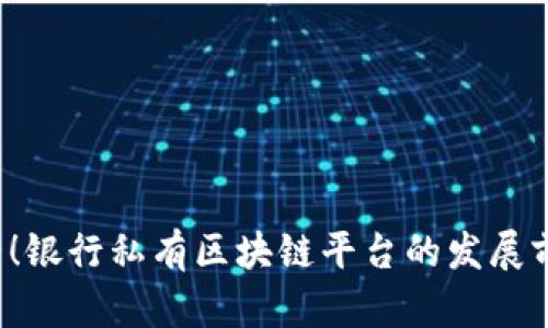 2025必看！银行私有区块链平台的发展前景与应用