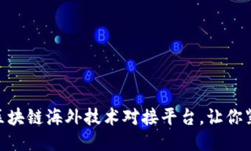 2025必看！区块链海外技术对接平台，让你紧跟科技潮流