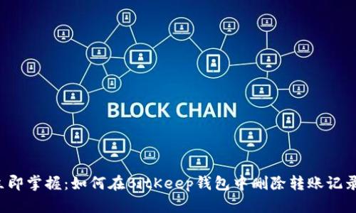 立即掌握：如何在BitKeep钱包中删除转账记录？