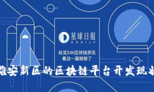 2025必看：雄安新区的区块链平台开发现状与未来展望