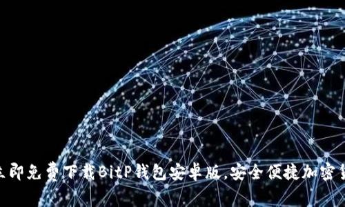 2025必看：立即免费下载BitP钱包安卓版，安全便捷加密货币存储方案