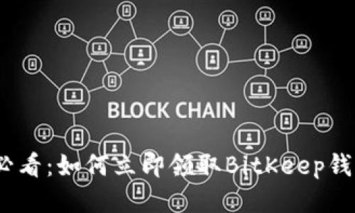 2025必看：如何立即领取BitKeep钱包空投