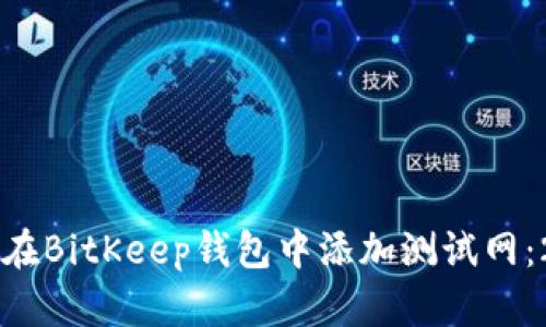 立即了解如何在BitKeep钱包中添加测试网：2025必看指南