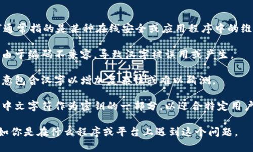 如果你的问题是关于“b特派密钥”的内容，那么“b特派密钥”通常指的是某种在线安全或应用程序中的维密钥（或密文）。如果这个密钥显示为汉字，可能有几个原因：

1. **编码问题**：在某些情况下，密钥的生成或显示可能是由于编码不兼容，导致汉字被误用或产生。

2. **特定字符集**：如果密钥是由特定字符集生成，可能故意包含汉字以增加复杂性或难以猜测。

3. **文化特性**：有时候，一些应用程序可能会使用汉字或中文字符作为密钥的一部分，以迎合特定用户群体或文化背景。

如果你需要更详细的解释或解决方法，请提供更多上下文，如你是在什么程序或平台上遇到这个问题。