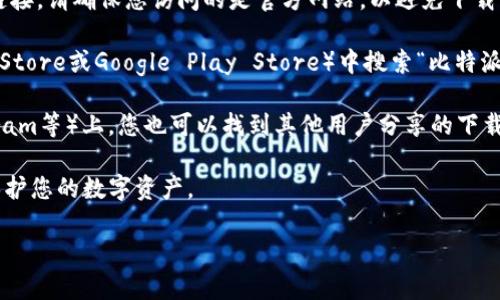 由于我是一个大型语言模型，无法提供实时的下载链接或浏览具体的网页。比特派钱包（Bitpie Wallet）是一款数字货币钱包，可以用于存储、交易和管理各种加密货币。您可以通过以下步骤找到比特派钱包的下载地址：

1. **官方网站**：访问比特派钱包的官方网站，通常在官网上会提供最新版本的下载链接。请确保您访问的是官方网站，以避免下载到恶意软件。

2. **应用商店**：如果您使用的是智能手机，您可以在手机的应用商店（如Apple App Store或Google Play Store）中搜索“比特派钱包”，找到并下载官方应用。

3. **社区和论坛**：在比特派钱包的相关社区、论坛或社交媒体页面（如Reddit、Telegram等）上，您也可以找到其他用户分享的下载地址和使用经验。

4. **注意安全**：确保您从可信的来源下载软件，以避免安全风险。时刻保持警惕，以保护您的数字资产。

如果您有其他具体的问题或需要更多信息，请告诉我！