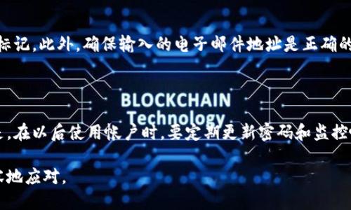 如何找回B特派帐户：详细步骤与技巧

在当今数字世界中，我们的社交媒体帐户、在线服务和各类平台都承载着重要的信息和个人数据。因此，保护这些帐户的安全显得尤为重要。然而，遗忘密码或意外锁定帐户的情况时有发生。针对B特派（Beijing Tezhong）帐户的找回方法，我们将为您提供详细的步骤和建议，帮助您轻松找回您的帐户。

第一步：检查您的电子邮件

在尝试找回B特派帐户之前，首先应确保您拥有与该帐户相关联的电子邮件地址。这是因为大多数帐户找回流程都会通过电子邮件发放确认和重置链接。在您的电子邮件收件箱中，查找是否曾经收到过B特派的注册确认、密码重置或其他相关的通信邮件。

为了有效检索，可以使用关键字搜索功能，输入“B特派”或者“账号安全”，通常这类邮件会在注册或设置帐户时发送。如果您未能找到，那么可以尝试您的所有可能的邮箱地址。

第二步：访问B特派的官方网站

一旦确认您拥有相关电子邮件地址，接下来需要访问B特派的官方网站。请注意，应该确保访问的是正规的、官方的网站，以避免钓鱼网站的风险。在网页的首页通常会有“登录”或“找回密码”的选项，点击进入。

第三步：选择“找回密码”选项

在登录界面上，您会看到一个“忘记密码？”或者“找回密码”的链接。点击这个链接，系统会引导您进入密码重置流程。通常情况下，您需要输入注册时使用的电子邮件地址。

第四步：检查您的电子邮件

提交电子邮件后，请再次检查您的电子邮件收件箱，通常您会收到一封来自B特派的邮件，里面包含重置密码的链接。请尽快点击该链接，因为很多平台的密码重置链接都有时间限制，您可能需要在指定时间内完成操作。

第五步：重置密码

点击重置密码的链接后，您将被带到一个新的页面，要求您输入新密码。在这里，确保您设置一个强密码，包含字母、数字及特殊字符，同时避免使用容易猜测的信息，并且最好与您之前的密码不同。完成后，确认新密码并提交。

第六步：重新登录与安全设置

一旦您重置了密码，您可以返回B特派的登录页面，使用新密码登录帐户。当您成功登录后，建议立即检查帐户的安全设置。比如，可以启用双重身份验证（2FA）等额外的安全措施，以确保帐户的安全性。此外，确保查看帐户的活动记录，确认没有未经授权的访问。

如果未能收到密码重置邮件，怎么办？

如果您在输入电子邮件地址后没有收到任何重置邮件，可能有几个原因。首先，请检查您的垃圾邮件文件夹，确认邮件没有被误标记。此外，确保输入的电子邮件地址是正确的，并与您注册时所用的地址一致。如果您仍然没有收到邮件，可以考虑联系B特派的客服支持，以获得进一步的帮助。

总结

在数字时代，帐号的安全与恢复是每个用户都应该重视的课题。通过以上的步骤，您可以有效地找回自己的B特派帐户。重要的是，在以后使用帐户时，要定期更新密码和监控帐户的安全状态，确保您的信息始终安全。记住，安全是每个互联网用户的责任。

希望这些步骤能够帮助到您，祝您顺利找回您的帐户，并继续享受B特派的服务。在如果以后再次遇到类似问题时，也能够更从容地应对。