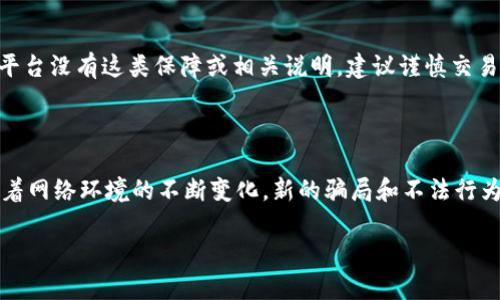 关于“bitp”是否是正规平台的问题，首先需要明确的是，市场上存在许多不同类型的交易平台，其中一些是合法的、受监管的，而另一些则可能存在各种风险。因此，要判断一个平台是不是正规平台，可以考虑以下几个方面：

### 1. 平台的注册和监管
合法性审核
首先，正规的平台通常会在某个国家或地区注册，并受到相应的金融监管机构的监督。例如，在美国，证券交易委员会（SEC）和商品期货交易委员会（CFTC）是主要的监管机构。而在中国，则可以查看是否经过中国证券监督管理委员会（CSRC）的批准。

### 2. 用户评价和社区反馈
社群的声音
其次，用户的评价和社区论坛的反馈也是判断一个平台是否合法的重要依据。可以通过诸如Reddit、Trustpilot等网站查看其他用户的经历和看法。如果大多数评论都是负面的，那么这个平台可能不够可靠。

### 3. 透明度和安全性
信息透明度
正规平台通常会提供清晰的费用结构、交易规则及法律条款。此外，他们的网站应该使用HTTPS加密技术，保护用户的个人信息和交易安全。如果一个平台缺乏透明度，或者在安全性上给人不安的感觉，那么最好谨慎考虑。

### 4. 客户服务
支持与服务
正规平台通常会提供良好的客户支持服务，包括24小时客服、实时在线聊天、电话支持等。如果遇到问题能够及时解决，那么这也是平台可信度的一部分。相反，若客户服务难以接通，却常常有问题出现，那么大家应该提高警惕。

### 5. 资产保障
保险措施
最后，许多正规的平台会为用户账户资金提供保险，这意味着在发生安全问题或平台倒闭时，用户的资金会受到保障。如果您注意到平台没有这类保障或相关说明，建议谨慎交易。

### 总结
做出明智的选择
总之，判断一个平台是否正规需要综合考虑多个因素，包括注册与监管、用户评价、透明度和安全性、客户服务以及资产保障。同时，随着网络环境的不断变化，新的骗局和不法行为也层出不穷，因此保持警惕和进行充分的前期调研是非常重要的。您在进行任何形式的投资之前，都应确保平台的合法性与安全性。

如果您对“bitp”平台有更多具体的问题或者用户反馈，建议您进行更深入的调查，确保自身的投资安全。