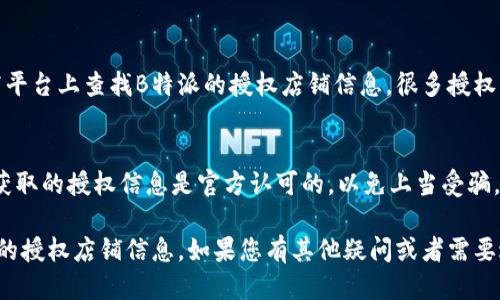 要查询B特派授权店铺信息，可以按照以下步骤进行：

### 1. 登录B特派官方网站
首先，打开B特派的官方网站，通常在其主页上会有“授权店铺”或“加盟店铺”的链接。点击进入。

### 2. 查找授权店铺查询功能
在官方网站上，寻找“授权店铺查询”或者“店铺查找”的栏目。这一栏通常能让用户根据地区或店铺名称进行搜索。

### 3. 输入相关信息
在授权店铺查询页面，您可以根据您的需求输入相应的信息，比如：
- 店铺名称
- 所在城市或地区
- 代理商的名称等

输入完毕后，点击“查询”按钮。

### 4. 查看查询结果
系统会返回与您输入的条件相符的授权店铺信息。您可以查看店铺的地址、联系方式及其他相关信息。

### 5. 联系客服（若必要）
如果您在官网上没有找到相关的信息，可以考虑直接联系B特派的客服部门。他们通常能够提供准确的授权店铺信息或具体的查询步骤。

### 6. 社交媒体和第三方平台
除了官网，您也可以在社交媒体或者一些电商平台上查找B特派的授权店铺信息。很多授权商家在这些平台上有自己的宣传和联系方式。

### 7. 注意鉴别信息的准确性
在查询过程中，务必注意信息的来源，确保您获取的授权信息是官方认可的，以免上当受骗。

通过以上步骤，您应该能够顺利查询到B特派的授权店铺信息。如果您有其他疑问或者需要进一步的帮助，请随时提出！