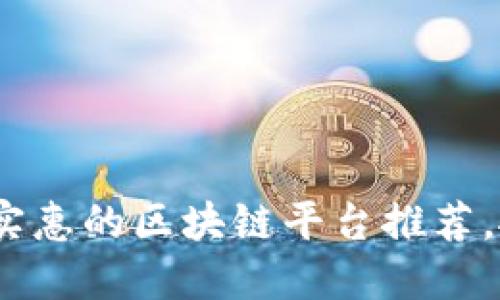 2025必看：最实惠的区块链平台推荐，抓住投资机会！