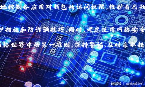 特派钱包取消恶意授权的方法是很多用户在使用过程中可能会遇到的一个问题。由于一些应用或者网站在请求授权时，用户未能仔细查看或拒绝相关权限，导致自己的钱包账户遭到恶意授权使用。本文将详细介绍如何有效取消恶意授权，保护你的资产安全。

了解恶意授权的风险
在数字货币和移动支付日益普及的今天，用户的资金安全显得尤为重要。恶意授权指的是在没有用户充分同意或了解的情况下，某些应用获取了你钱包的管理和控制权限。这可能导致资金被非法转移或数据被篡改。因此，及时取消这些恶意授权显得尤为重要。

步骤一：进入特派钱包设置
首先你需要打开特派钱包应用。登录你的账户后，找到应用设置，一般在主界面的右上角或底部导航栏中都有“设置”或“我的”选项。点击进入，寻找“安全性”或者“授权管理”的选项。

步骤二：查看授权管理
在安全设置或授权管理中，你可以看到当前已授权的所有第三方应用。这些应用会列出你曾经授权过的应用名称及其对应的权限。仔细查看这些应用，确认它们的用途和必要性。

步骤三：取消不必要的授权
找到那些你认为不必要或者具有潜在风险的应用授权，点击对应的“取消授权”或者“撤回权限”按钮。通常情况下，特派钱包会要求你确认该操作，以避免误操作。因此，可以放心地进行操作。

步骤四：检查异常活动
在取消授权后，回到账户主页，查看最近的交易记录，检查是否有未授权的交易。如果发现可疑活动，例如不明的转账或者账户余额异常，请立即更改你的账户密码并联系特派钱包客服进行处理。

步骤五：增强账户安全
除了取消恶意授权，增强账户的安全性同样重要。建议开启双因素认证（2FA），设置强密码，并定期更换密码，以提高账号的安全防护。同时，保持警惕，不随便点击不明链接，以及在下载应用时确保来源可信。

总结
对于特派钱包用户而言，及时取消恶意授权是保护资产安全的重要步骤。通过上述步骤，你可以轻松且有效地控制各应用对钱包的访问权限，维护自己的数字资产安全。此外，作为一名负责任的用户，还需要不断提升安全意识，以防止未来可能发生的风险事件。

额外建议
为了进一步提高你的网络安全防护，建议定期关注特派钱包的官方动态以及社区讨论，了解最新的安全防护措施和防诈骗技巧。同时，考虑使用网络安全工具，如防病毒软件和网络安全监控服务，以获得更全面的保护。

最后，希望以上的信息能帮助你有效取消特派钱包的恶意授权，同时增强你的账户安全。记住，安全永远是网络世界中的第一准则，保持警惕，及时采取措施，才能更好地保护你的资产。

特派钱包, 恶意授权, 安全设置, 账户保护/guanjianci

2023年立即取消特派钱包恶意授权的最有效方法