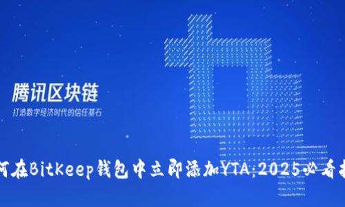 如何在BitKeep钱包中立即添加YTA：2025必看指南