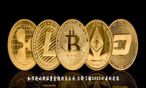 如何将比特派资金转移至火币：立即了解2025必看的方法