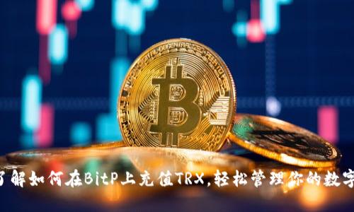 立即了解如何在BitP上充值TRX，轻松管理你的数字资产!